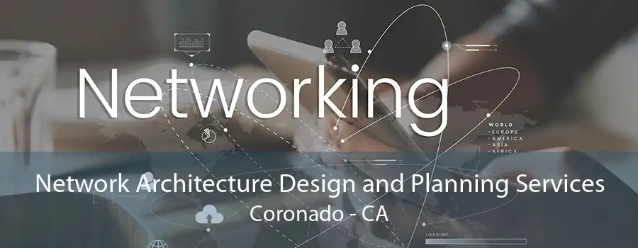 Network Architecture Design and Planning Services Coronado - CA