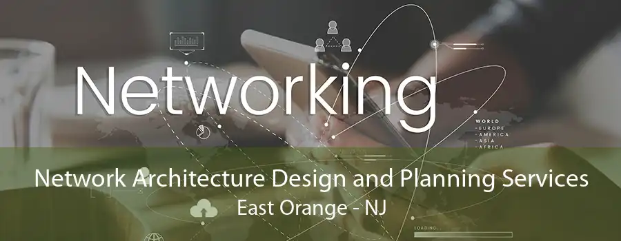 Network Architecture Design and Planning Services East Orange - NJ