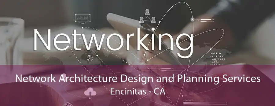 Network Architecture Design and Planning Services Encinitas - CA