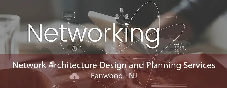 Network Architecture Design and Planning Services Fanwood - NJ