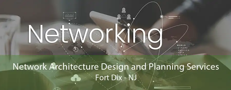 Network Architecture Design and Planning Services Fort Dix - NJ