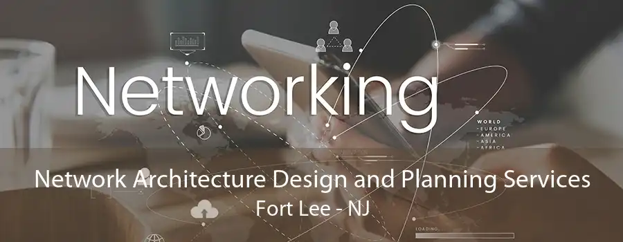 Network Architecture Design and Planning Services Fort Lee - NJ