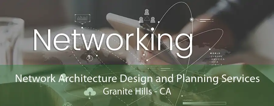 Network Architecture Design and Planning Services Granite Hills - CA