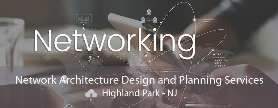 Network Architecture Design and Planning Services Highland Park - NJ