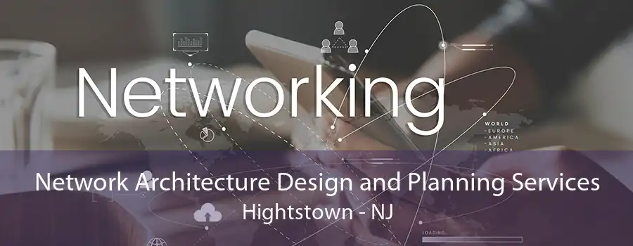 Network Architecture Design and Planning Services Hightstown - NJ