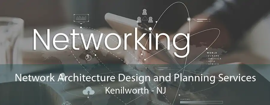 Network Architecture Design and Planning Services Kenilworth - NJ