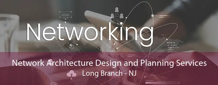 Network Architecture Design and Planning Services Long Branch - NJ