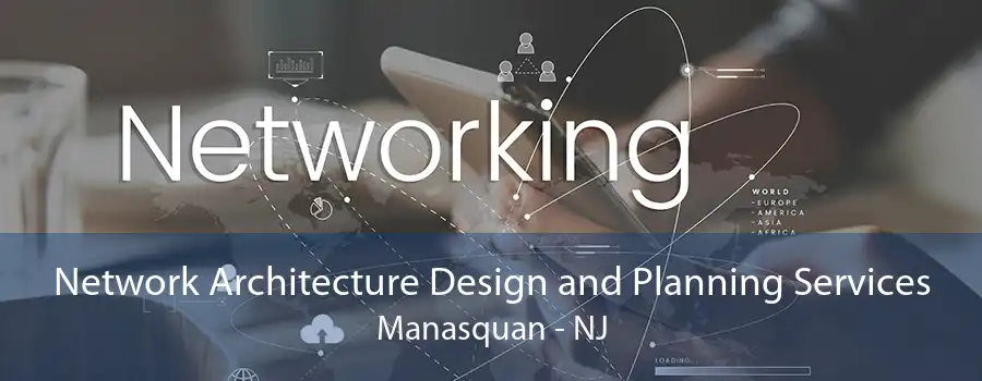 Network Architecture Design and Planning Services Manasquan - NJ