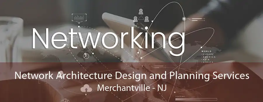 Network Architecture Design and Planning Services Merchantville - NJ