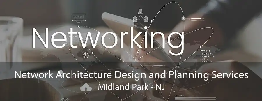 Network Architecture Design and Planning Services Midland Park - NJ