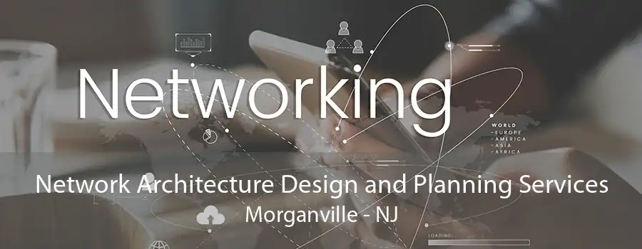 Network Architecture Design and Planning Services Morganville - NJ