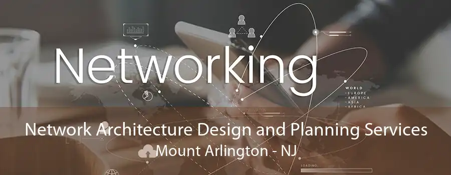 Network Architecture Design and Planning Services Mount Arlington - NJ