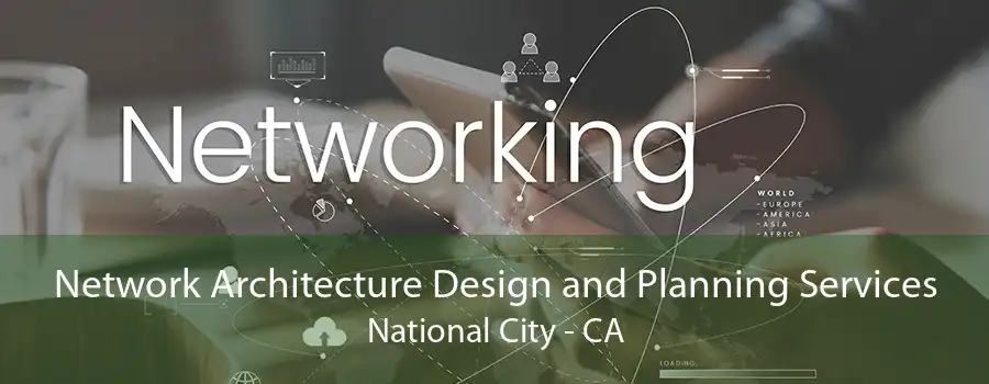 Network Architecture Design and Planning Services National City - CA