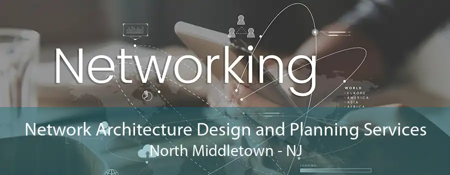 Network Architecture Design and Planning Services North Middletown - NJ