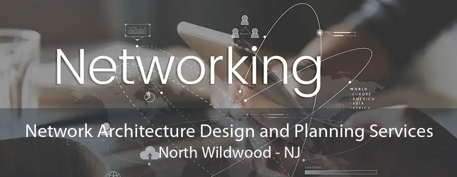 Network Architecture Design and Planning Services North Wildwood - NJ