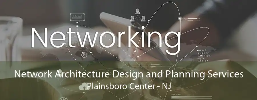 Network Architecture Design and Planning Services Plainsboro Center - NJ