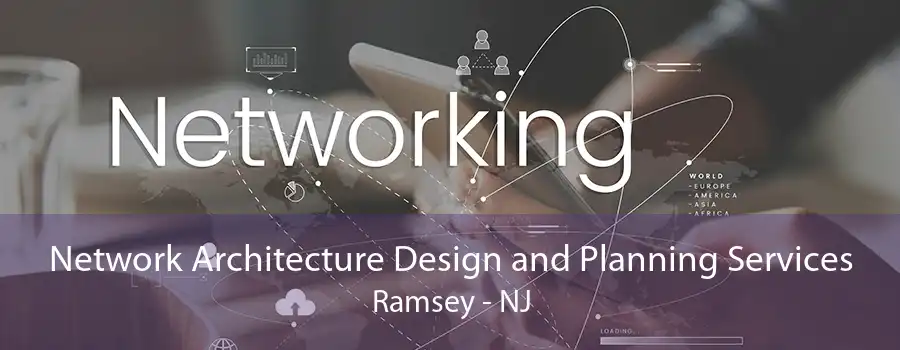 Network Architecture Design and Planning Services Ramsey - NJ