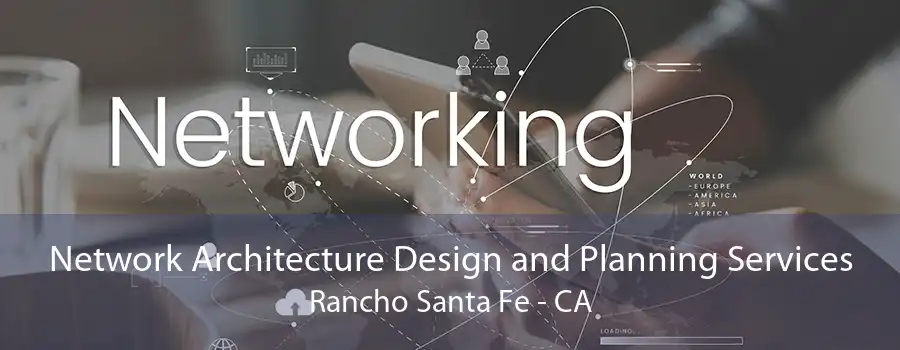 Network Architecture Design and Planning Services Rancho Santa Fe - CA