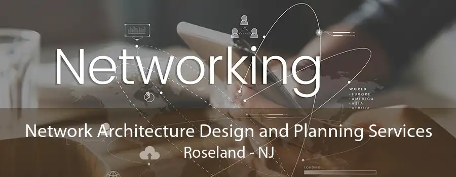 Network Architecture Design and Planning Services Roseland - NJ