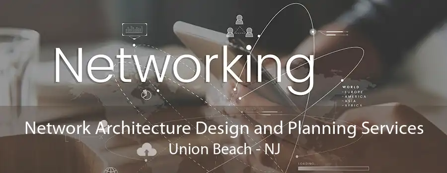 Network Architecture Design and Planning Services Union Beach - NJ