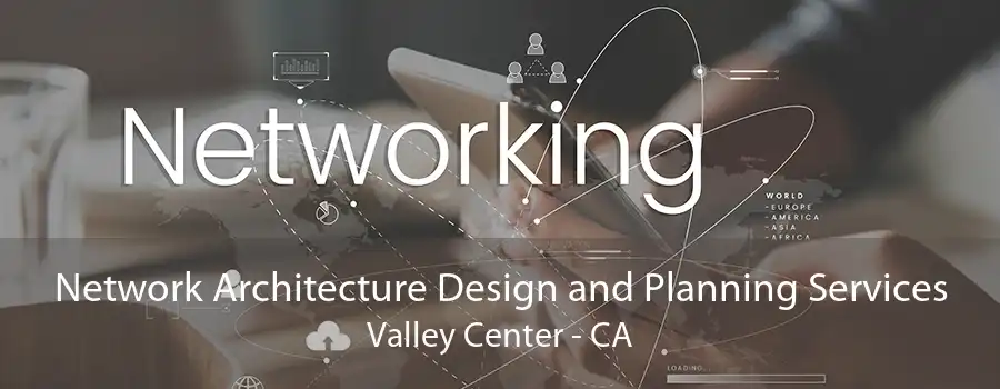 Network Architecture Design and Planning Services Valley Center - CA