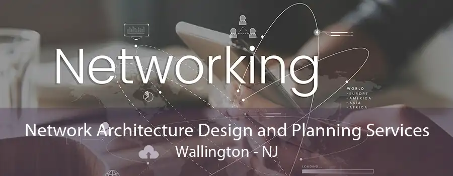 Network Architecture Design and Planning Services Wallington - NJ