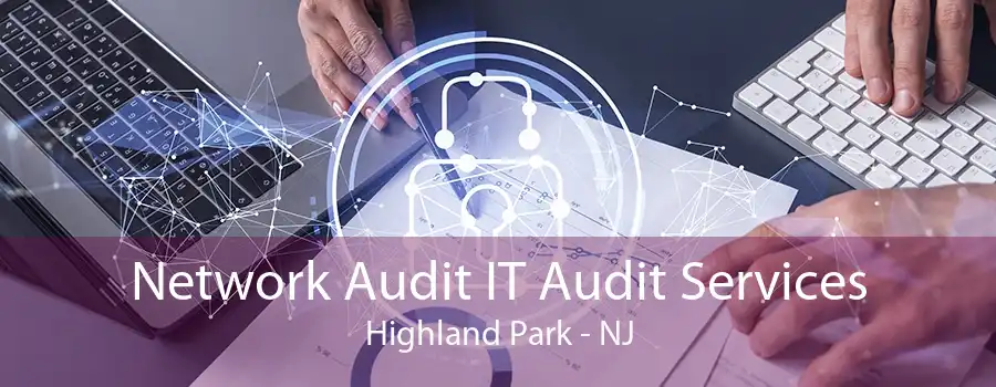 Network Audit IT Audit Services Highland Park - NJ