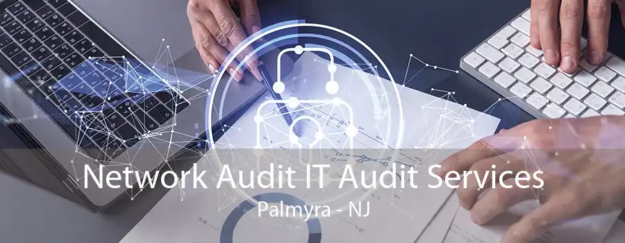 Network Audit IT Audit Services Palmyra - NJ