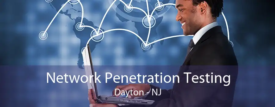 Network Penetration Testing Dayton - NJ