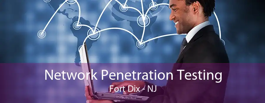 Network Penetration Testing Fort Dix - NJ