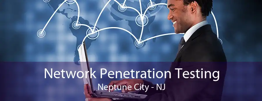 Network Penetration Testing Neptune City - NJ