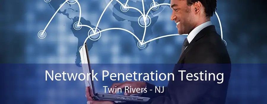 Network Penetration Testing Twin Rivers - NJ