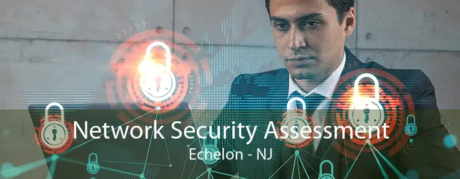 Network Security Assessment Echelon - NJ