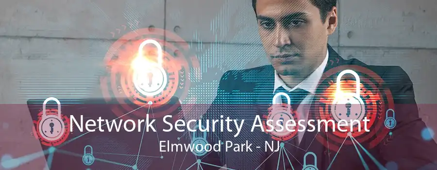 Network Security Assessment Elmwood Park - NJ