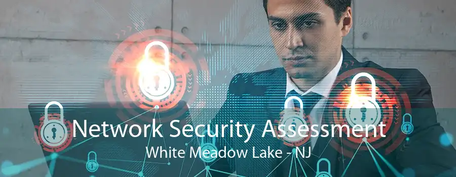 Network Security Assessment White Meadow Lake - NJ