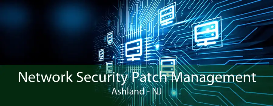 Network Security Patch Management Ashland - NJ