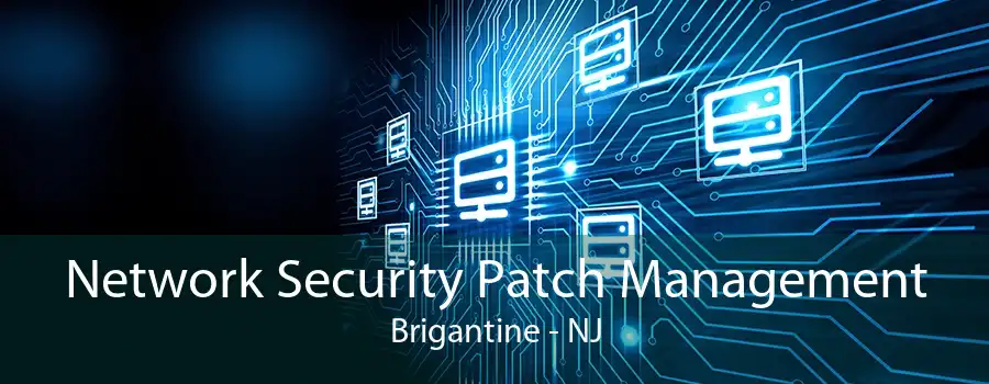 Network Security Patch Management Brigantine - NJ