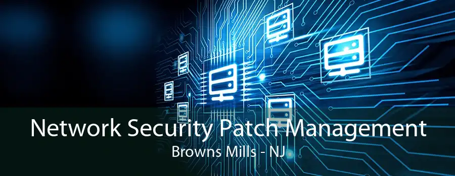 Network Security Patch Management Browns Mills - NJ