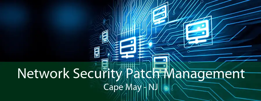 Network Security Patch Management Cape May - NJ