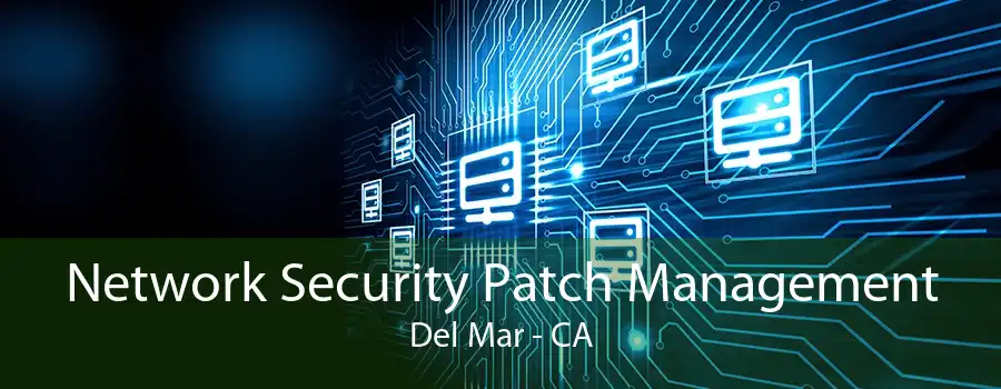 Network Security Patch Management Del Mar - CA