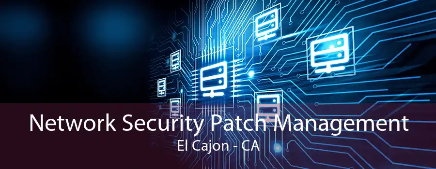 Network Security Patch Management El Cajon - CA