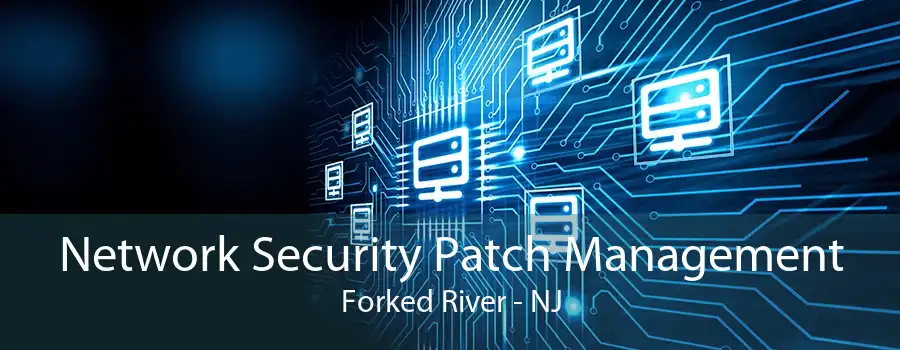 Network Security Patch Management Forked River - NJ