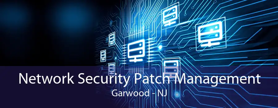 Network Security Patch Management Garwood - NJ