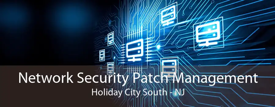 Network Security Patch Management Holiday City South - NJ