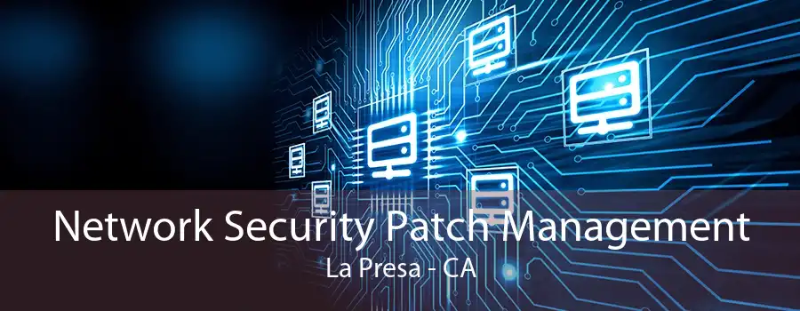 Network Security Patch Management La Presa - CA