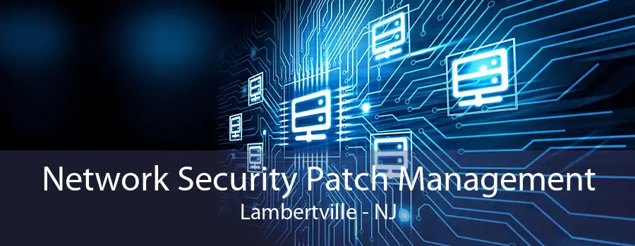 Network Security Patch Management Lambertville - NJ