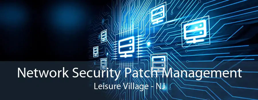 Network Security Patch Management Leisure Village - NJ