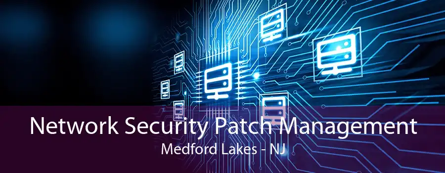 Network Security Patch Management Medford Lakes - NJ