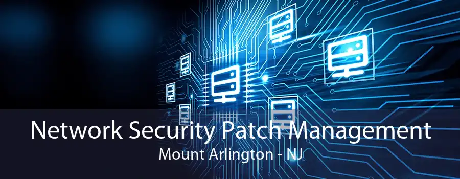 Network Security Patch Management Mount Arlington - NJ