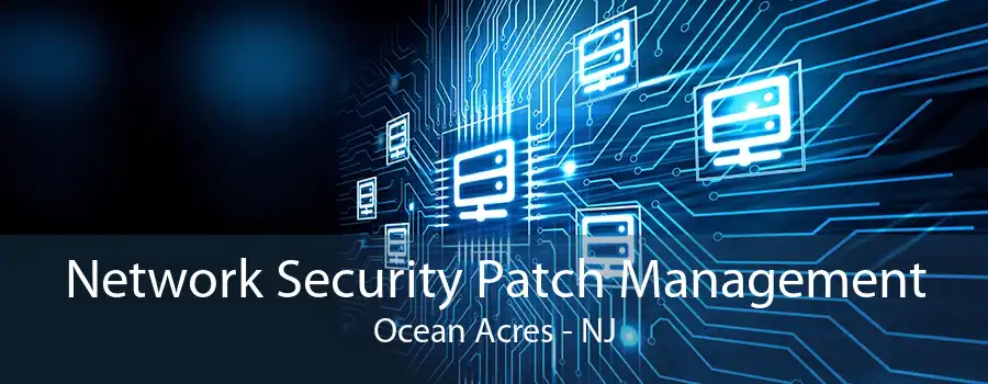 Network Security Patch Management Ocean Acres - NJ